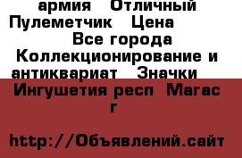 1.2) армия : Отличный Пулеметчик › Цена ­ 4 450 - Все города Коллекционирование и антиквариат » Значки   . Ингушетия респ.,Магас г.